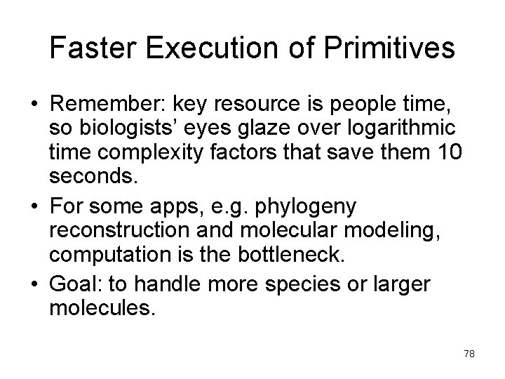 Faster Execution of Primitives • Remember: key resource is people time, so biologists’ eyes
