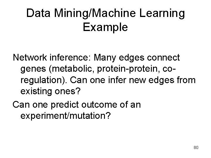 Data Mining/Machine Learning Example Network inference: Many edges connect genes (metabolic, protein-protein, coregulation). Can