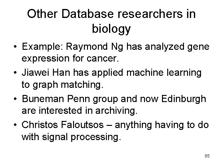 Other Database researchers in biology • Example: Raymond Ng has analyzed gene expression for