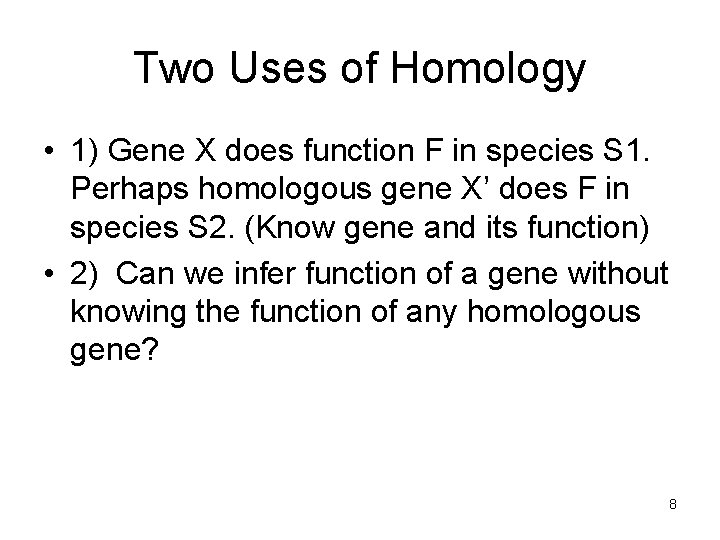 Two Uses of Homology • 1) Gene X does function F in species S