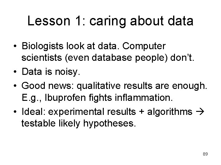 Lesson 1: caring about data • Biologists look at data. Computer scientists (even database