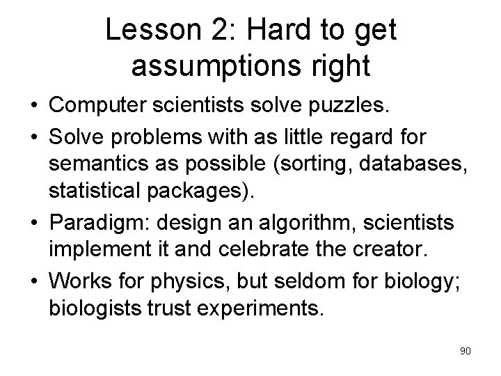 Lesson 2: Hard to get assumptions right • Computer scientists solve puzzles. • Solve