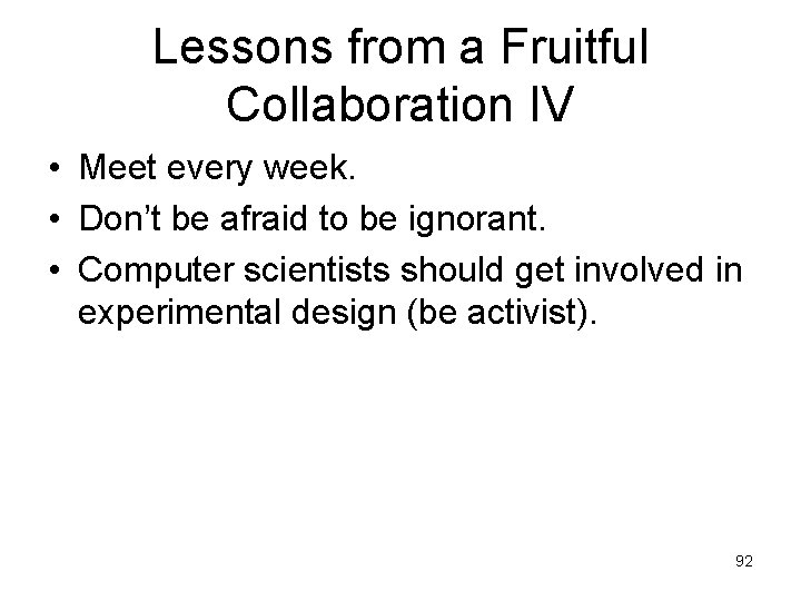 Lessons from a Fruitful Collaboration IV • Meet every week. • Don’t be afraid