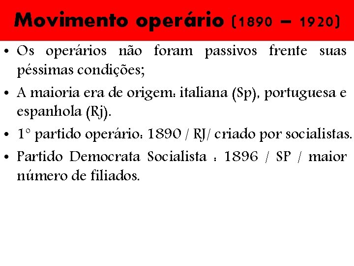 Movimento operário (1890 – 1920) • Os operários não foram passivos frente suas péssimas