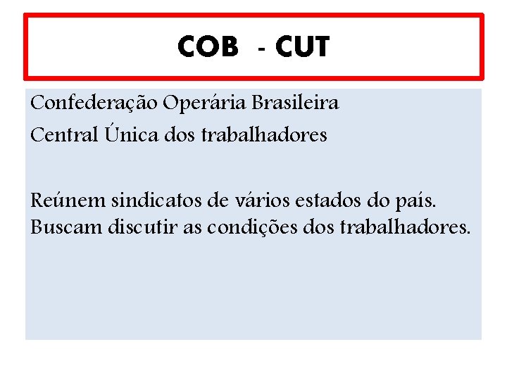 COB - CUT Confederação Operária Brasileira Central Única dos trabalhadores Reúnem sindicatos de vários