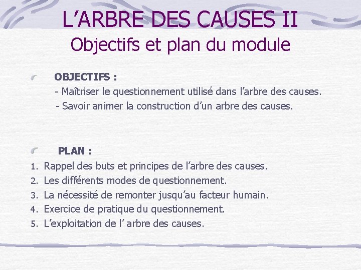 L’ARBRE DES CAUSES II Objectifs et plan du module OBJECTIFS : - Maîtriser le