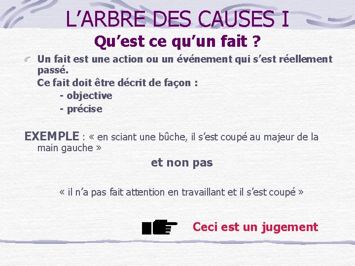 L’ARBRE DES CAUSES I Qu’est ce qu’un fait ? Un fait est une action