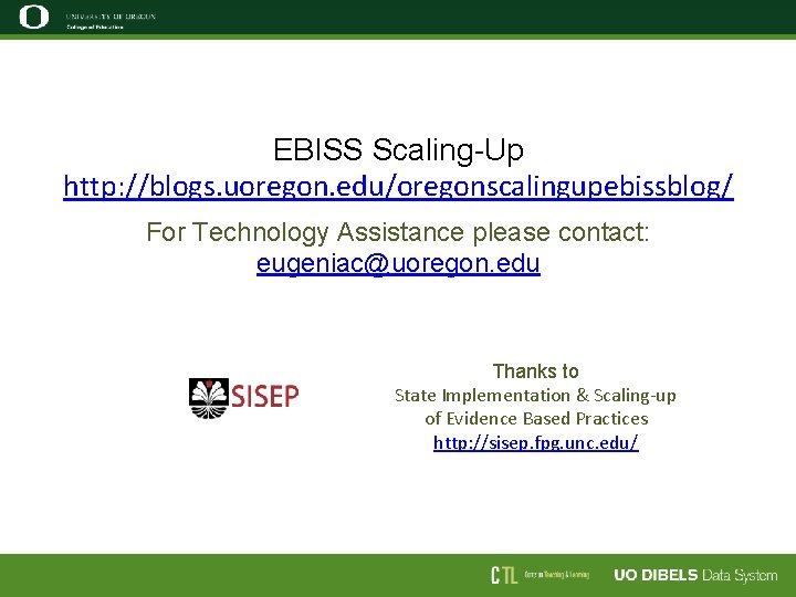 EBISS Scaling-Up http: //blogs. uoregon. edu/oregonscalingupebissblog/ For Technology Assistance please contact: eugeniac@uoregon. edu Thanks