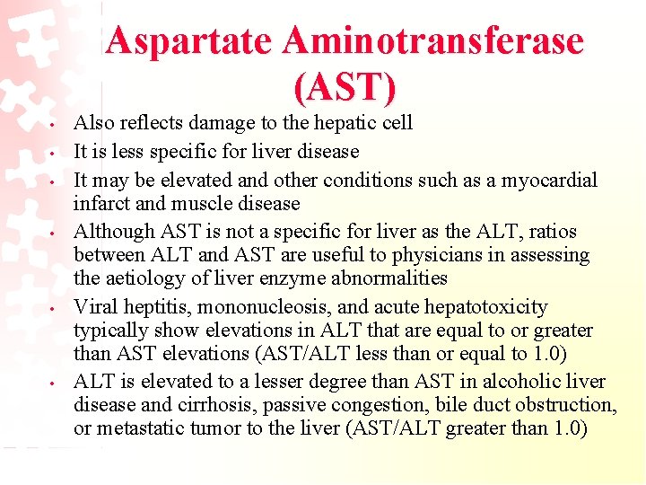 Aspartate Aminotransferase (AST) • • • Also reflects damage to the hepatic cell It