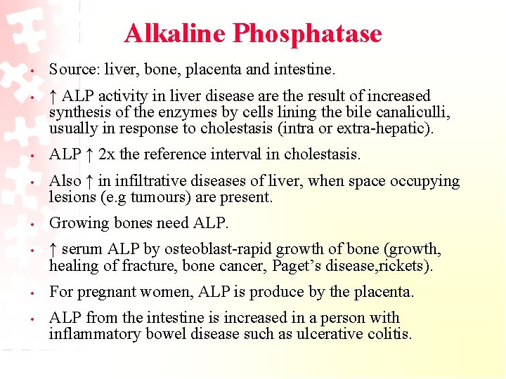 Alkaline Phosphatase • Source: liver, bone, placenta and intestine. • ↑ ALP activity in
