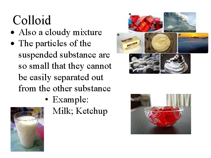 Colloid Also a cloudy mixture The particles of the suspended substance are so small