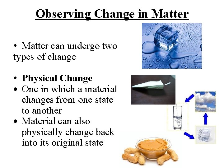 Observing Change in Matter • Matter can undergo two types of change • Physical