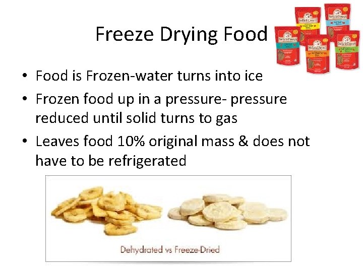 Freeze Drying Food • Food is Frozen-water turns into ice • Frozen food up