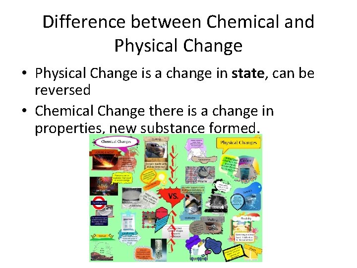 Difference between Chemical and Physical Change • Physical Change is a change in state,