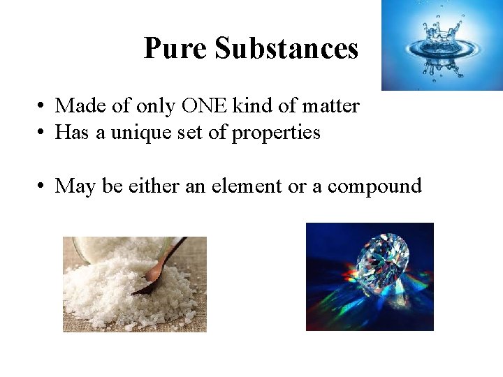Pure Substances • Made of only ONE kind of matter • Has a unique