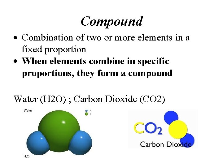 Compound Combination of two or more elements in a fixed proportion When elements combine