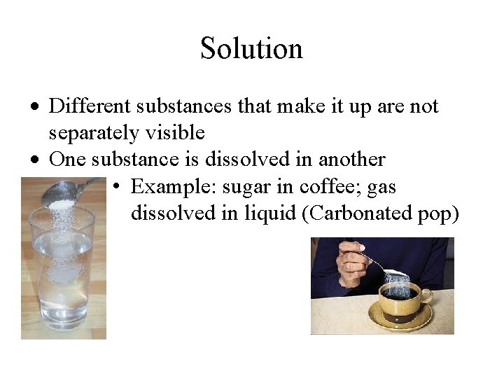 Solution Different substances that make it up are not separately visible One substance is