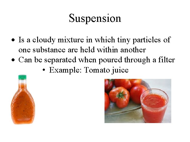 Suspension Is a cloudy mixture in which tiny particles of one substance are held