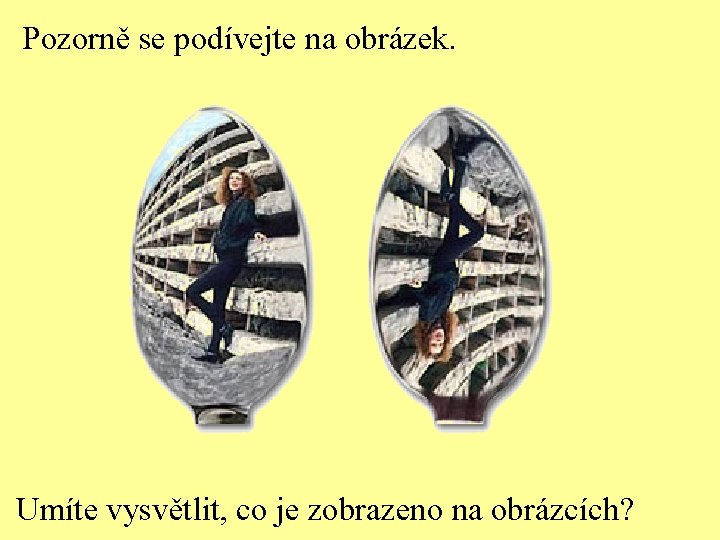Pozorně se podívejte na obrázek. Umíte vysvětlit, co je zobrazeno na obrázcích? 