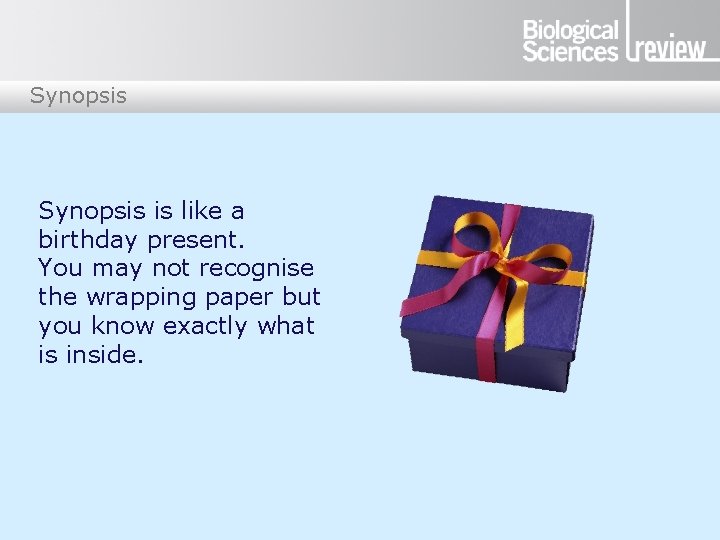 Synopsis is like a birthday present. You may not recognise the wrapping paper but