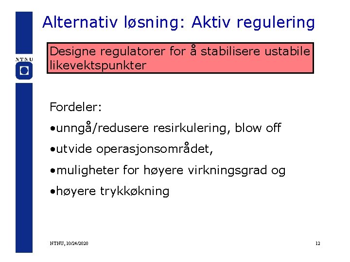 Alternativ løsning: Aktiv regulering Designe regulatorer for å stabilisere ustabile likevektspunkter Fordeler: • unngå/redusere