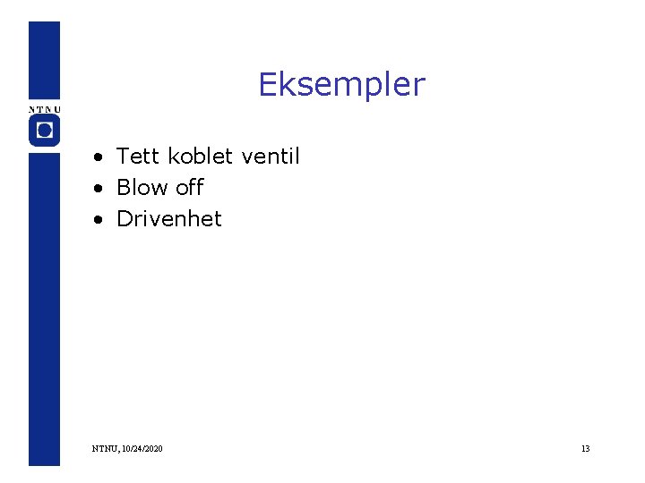 Eksempler • Tett koblet ventil • Blow off • Drivenhet NTNU, 10/24/2020 13 