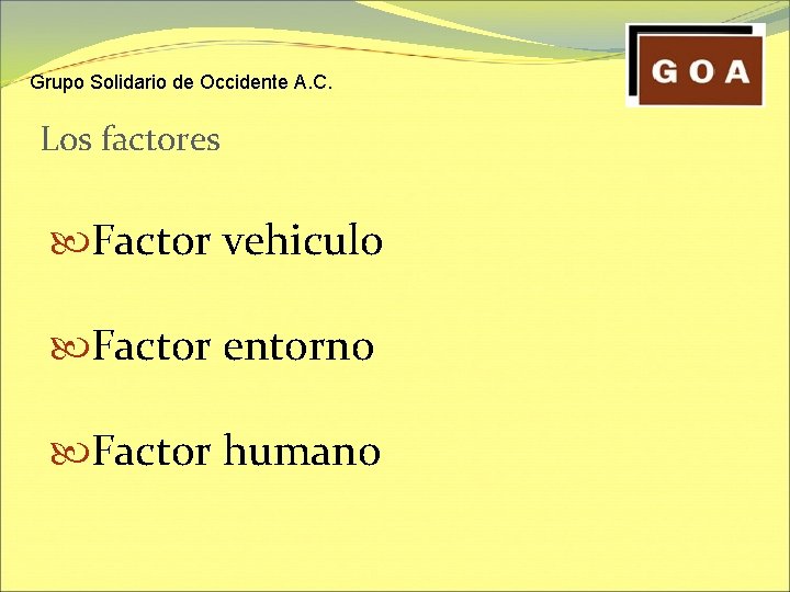 Grupo Solidario de Occidente A. C. Los factores Factor vehiculo Factor entorno Factor humano