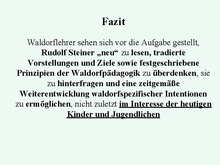 Fazit Waldorflehrer sehen sich vor die Aufgabe gestellt, Rudolf Steiner „neu“ zu lesen, tradierte