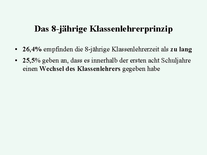 Das 8 -jährige Klassenlehrerprinzip • 26, 4% empfinden die 8 -jährige Klassenlehrerzeit als zu