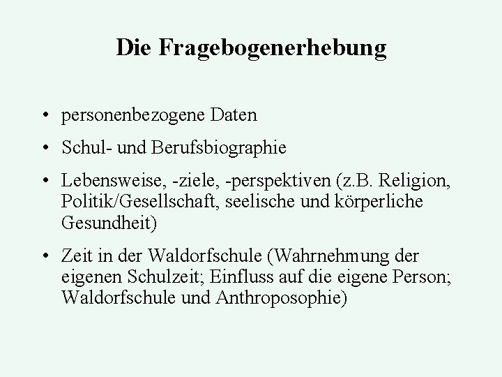 Die Fragebogenerhebung • personenbezogene Daten • Schul- und Berufsbiographie • Lebensweise, -ziele, -perspektiven (z.