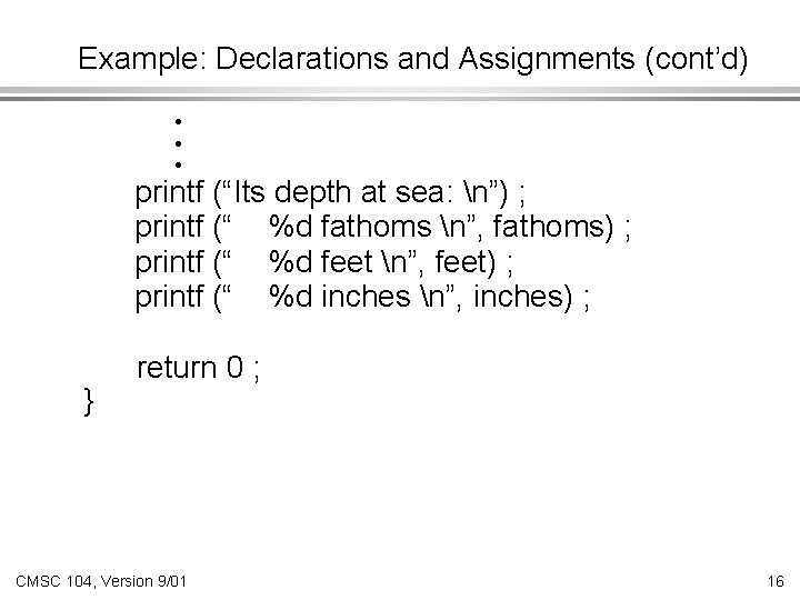 Example: Declarations and Assignments (cont’d) • • • printf (“Its depth at sea: n”)