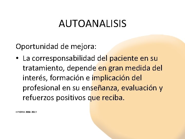 AUTOANALISIS Oportunidad de mejora: • La corresponsabilidad del paciente en su tratamiento, depende en