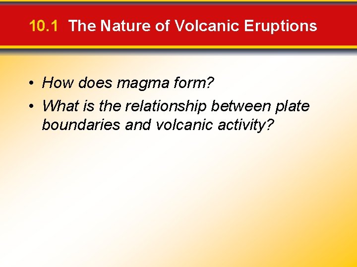 10. 1 The Nature of Volcanic Eruptions • How does magma form? • What