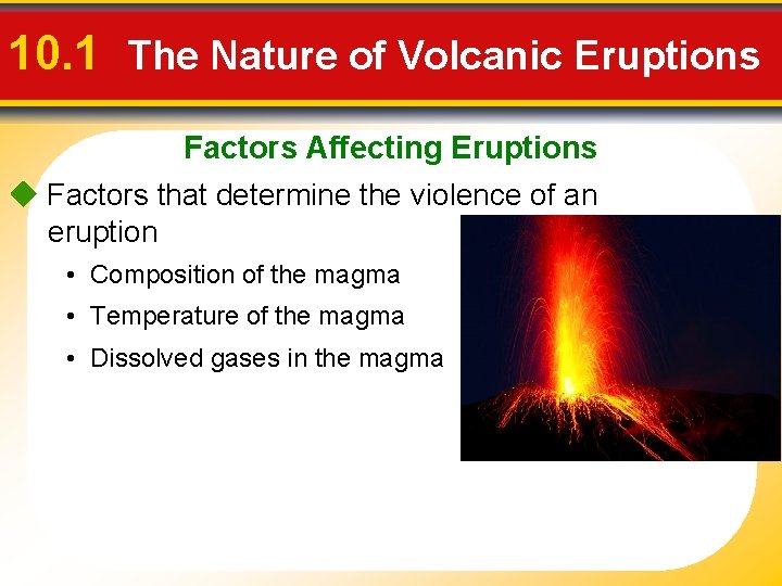 10. 1 The Nature of Volcanic Eruptions Factors Affecting Eruptions Factors that determine the