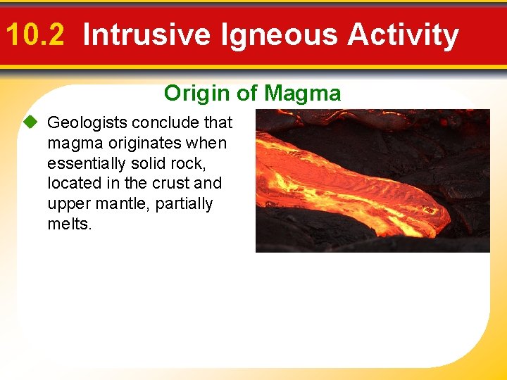10. 2 Intrusive Igneous Activity Origin of Magma u Geologists conclude that magma originates