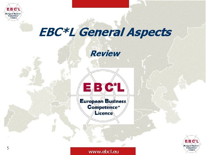 EBC*L General Aspects Review 5 © EBC*L International, Vienna 2011 www. ebcl. eu 