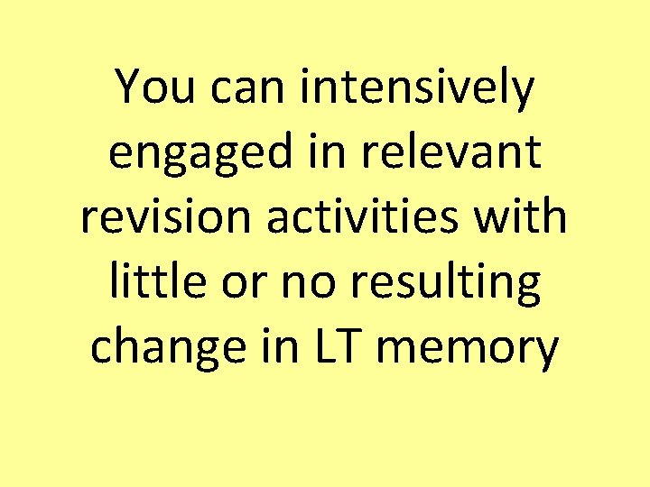 You can intensively engaged in relevant revision activities with little or no resulting change