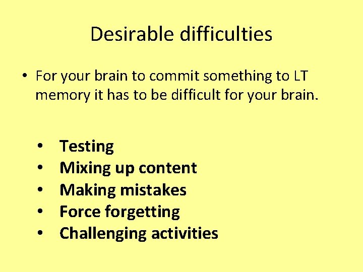 Desirable difficulties • For your brain to commit something to LT memory it has