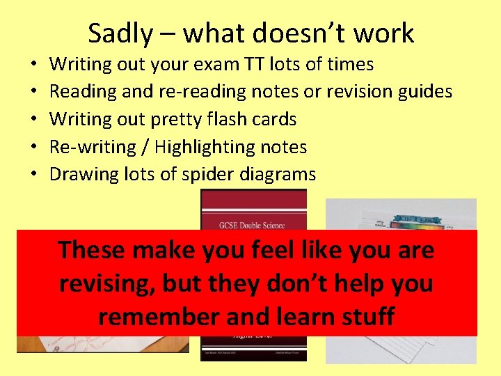 Sadly – what doesn’t work • • • Writing out your exam TT lots