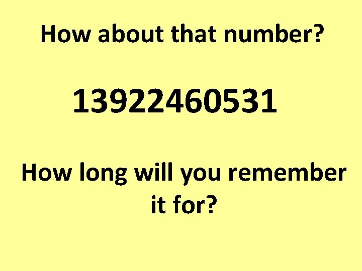How about that number? 13922460531 How long will you remember it for? 