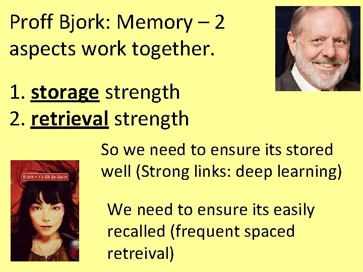 Proff Bjork: Memory – 2 aspects work together. 1. storage strength 2. retrieval strength