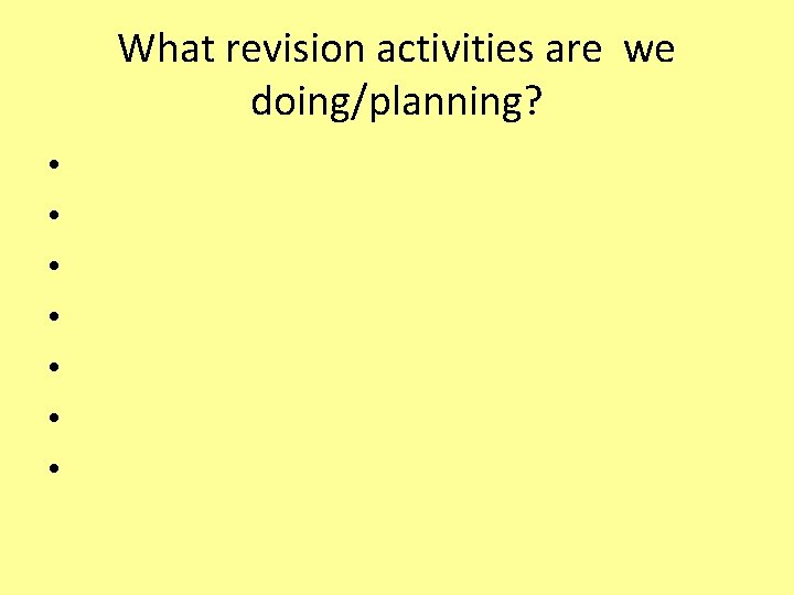 What revision activities are we doing/planning? • • 