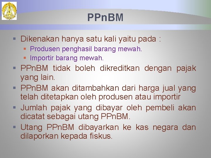 PPn. BM § Dikenakan hanya satu kali yaitu pada : § Produsen penghasil barang