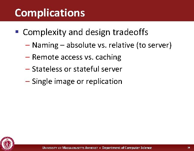 Complications § Complexity and design tradeoffs – Naming – absolute vs. relative (to server)