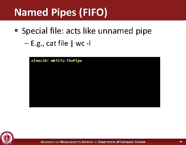 Named Pipes (FIFO) § Special file: acts like unnamed pipe – E. g. ,