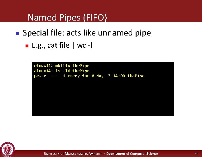 Named Pipes (FIFO) n Special file: acts like unnamed pipe n E. g. ,
