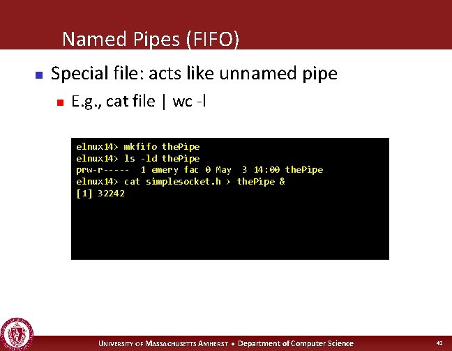 Named Pipes (FIFO) n Special file: acts like unnamed pipe n E. g. ,