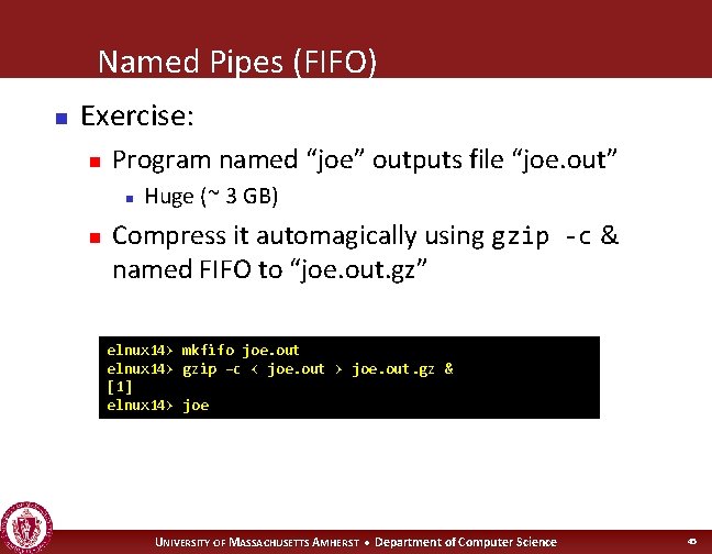 Named Pipes (FIFO) n Exercise: n Program named “joe” outputs file “joe. out” n