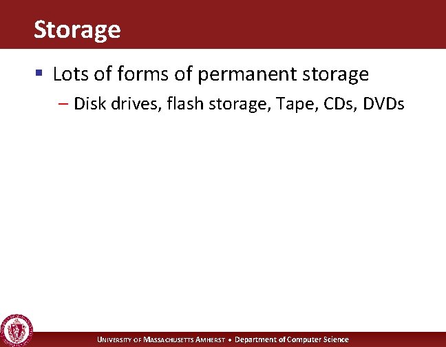 Storage § Lots of forms of permanent storage – Disk drives, flash storage, Tape,