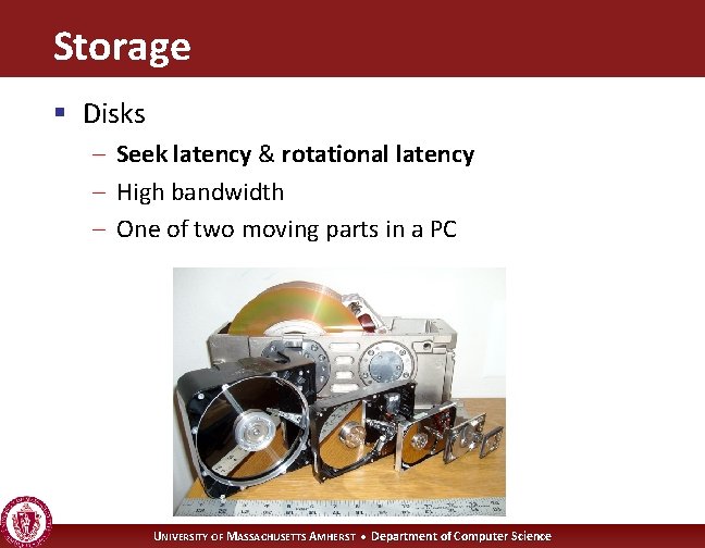 Storage § Disks – Seek latency & rotational latency – High bandwidth – One